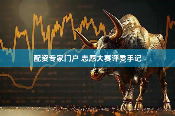 配资专家门户 志愿大赛评委手记